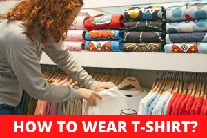 Read more about the article How to wear a T-shirt?