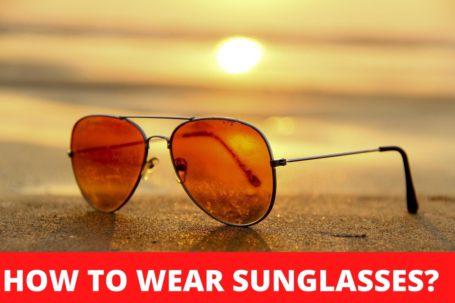Read more about the article How to wear Sunglasses?