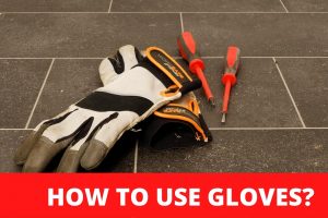 Read more about the article how to use construction gloves?